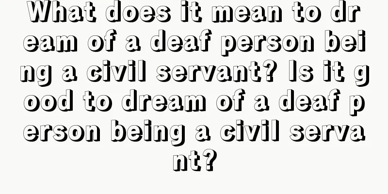 What does it mean to dream of a deaf person being a civil servant? Is it good to dream of a deaf person being a civil servant?