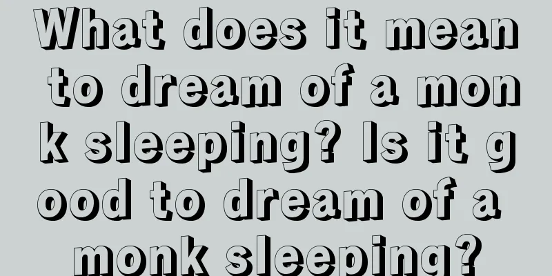 What does it mean to dream of a monk sleeping? Is it good to dream of a monk sleeping?