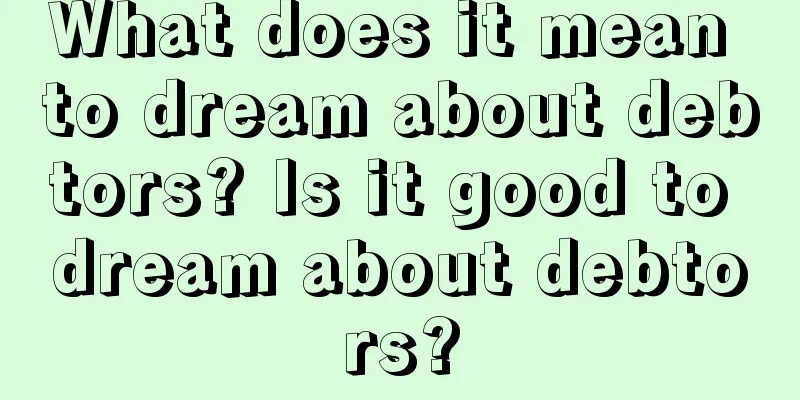 What does it mean to dream about debtors? Is it good to dream about debtors?