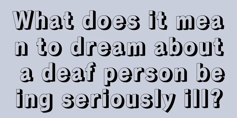 What does it mean to dream about a deaf person being seriously ill?