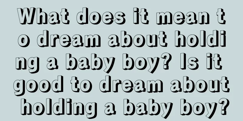 What does it mean to dream about holding a baby boy? Is it good to dream about holding a baby boy?