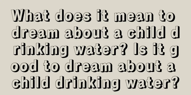 What does it mean to dream about a child drinking water? Is it good to dream about a child drinking water?