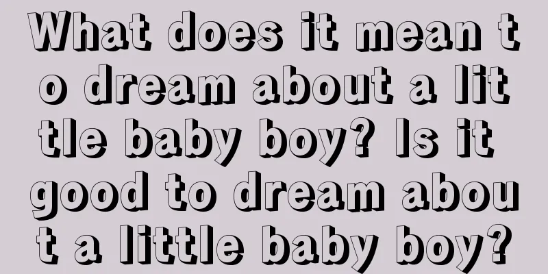 What does it mean to dream about a little baby boy? Is it good to dream about a little baby boy?