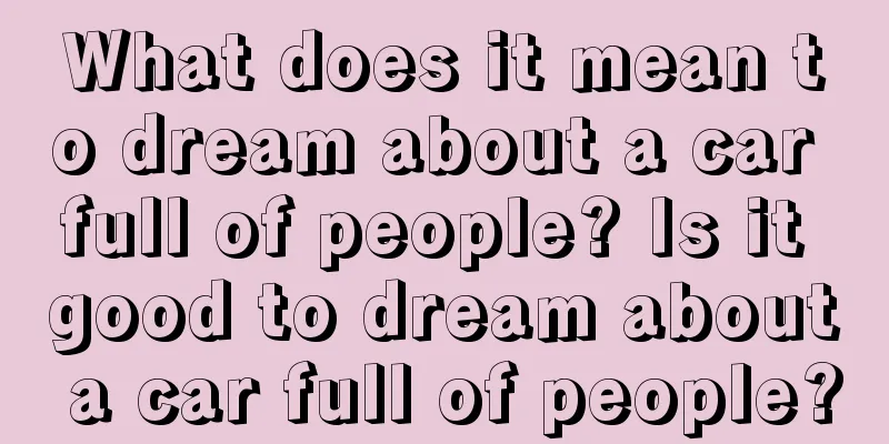 What does it mean to dream about a car full of people? Is it good to dream about a car full of people?