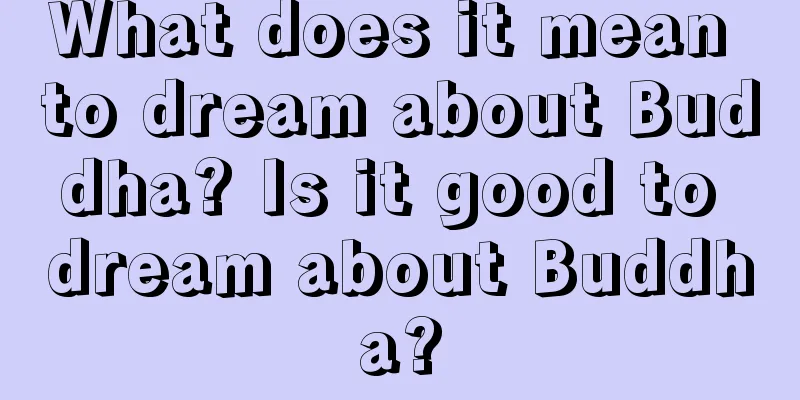 What does it mean to dream about Buddha? Is it good to dream about Buddha?