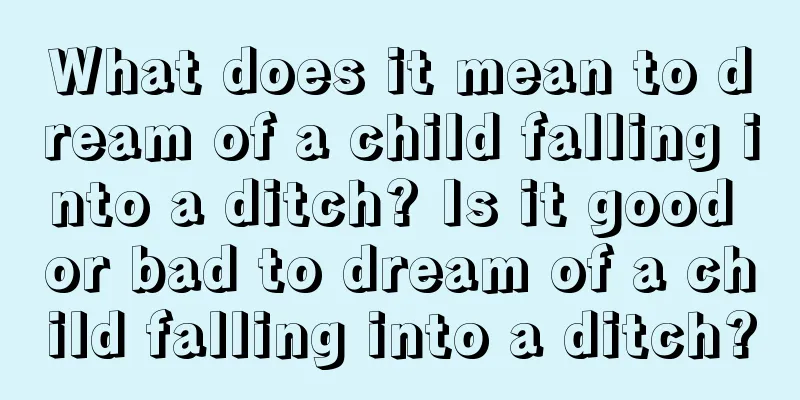 What does it mean to dream of a child falling into a ditch? Is it good or bad to dream of a child falling into a ditch?