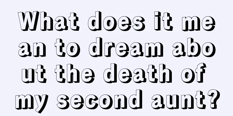 What does it mean to dream about the death of my second aunt?