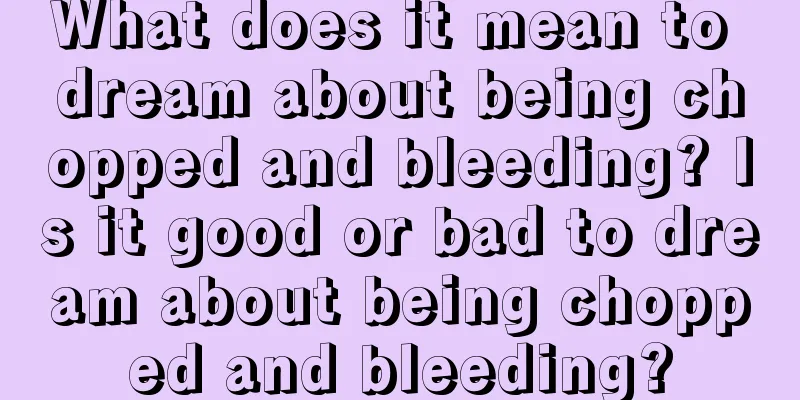 What does it mean to dream about being chopped and bleeding? Is it good or bad to dream about being chopped and bleeding?