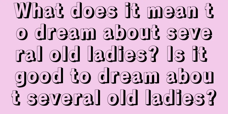 What does it mean to dream about several old ladies? Is it good to dream about several old ladies?