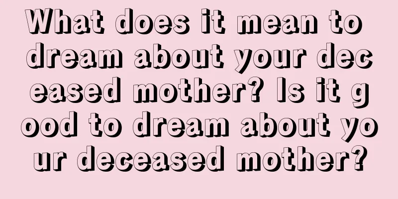 What does it mean to dream about your deceased mother? Is it good to dream about your deceased mother?