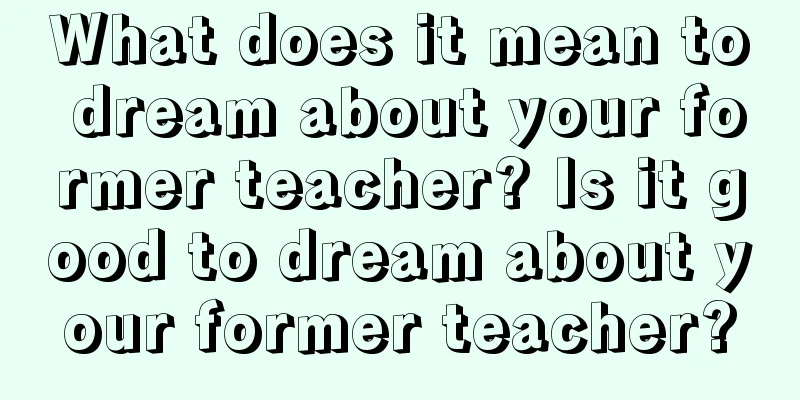 What does it mean to dream about your former teacher? Is it good to dream about your former teacher?