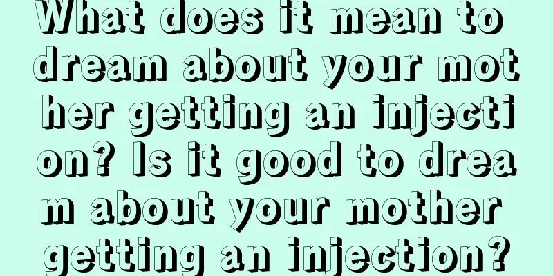 What does it mean to dream about your mother getting an injection? Is it good to dream about your mother getting an injection?