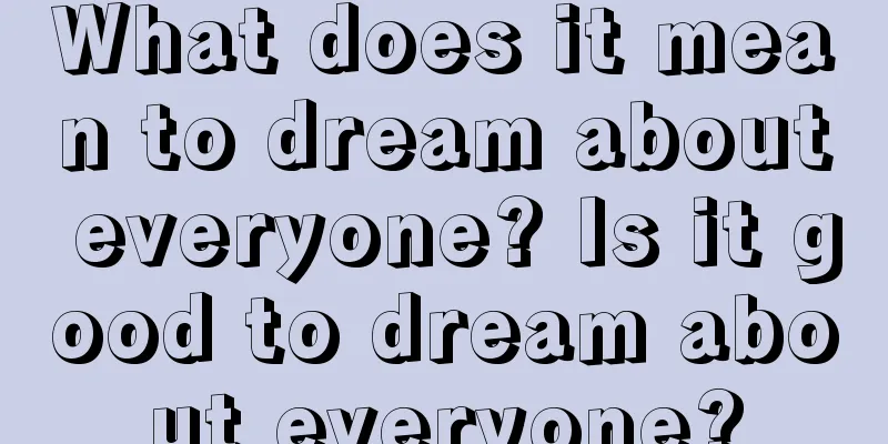 What does it mean to dream about everyone? Is it good to dream about everyone?