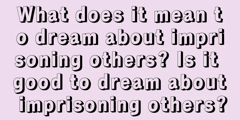 What does it mean to dream about imprisoning others? Is it good to dream about imprisoning others?