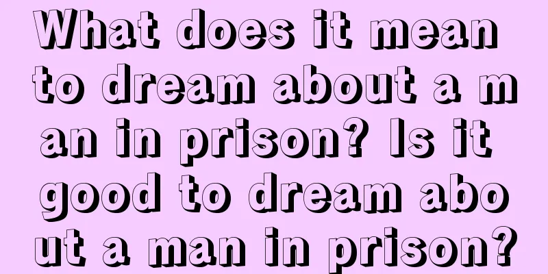 What does it mean to dream about a man in prison? Is it good to dream about a man in prison?