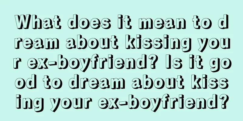 What does it mean to dream about kissing your ex-boyfriend? Is it good to dream about kissing your ex-boyfriend?