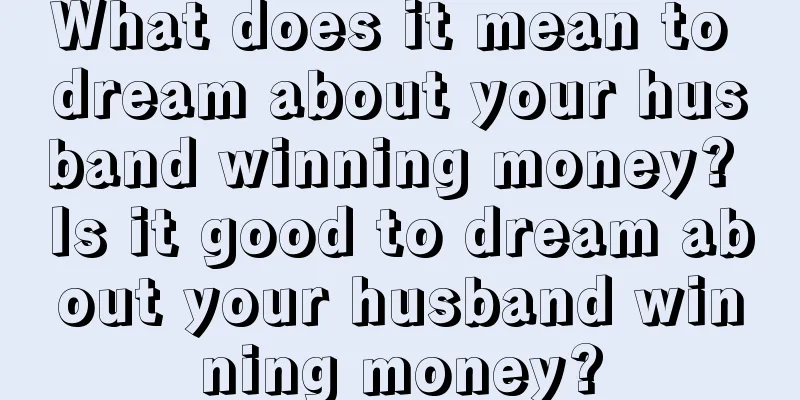 What does it mean to dream about your husband winning money? Is it good to dream about your husband winning money?