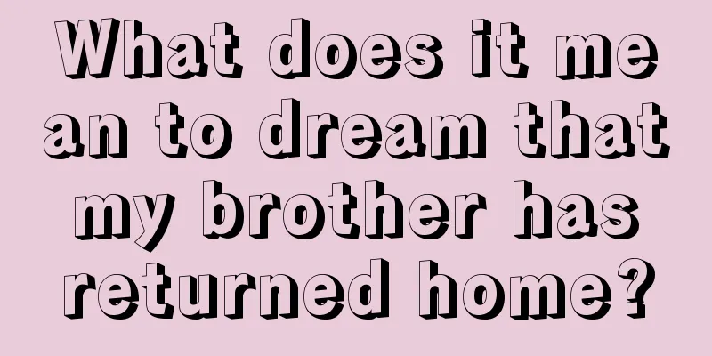 What does it mean to dream that my brother has returned home?