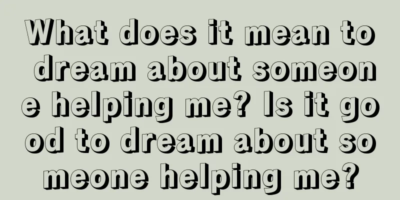 What does it mean to dream about someone helping me? Is it good to dream about someone helping me?