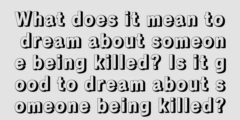 What does it mean to dream about someone being killed? Is it good to dream about someone being killed?