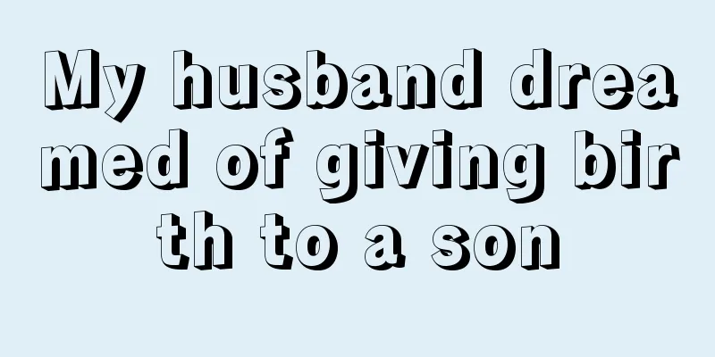 My husband dreamed of giving birth to a son