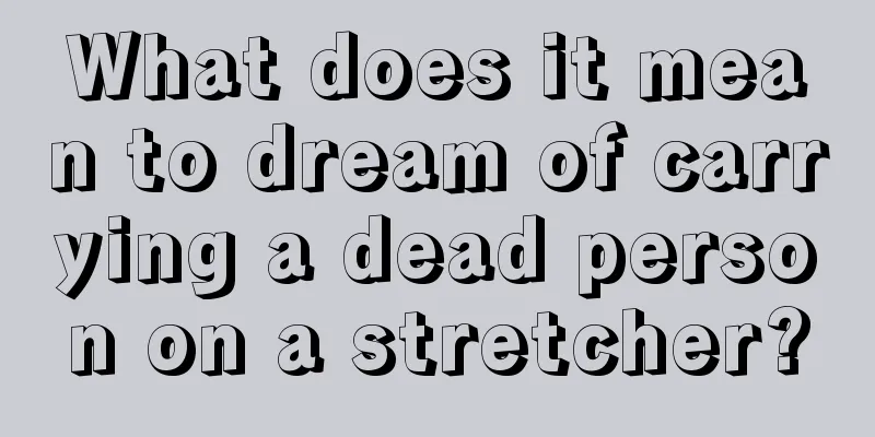 What does it mean to dream of carrying a dead person on a stretcher?