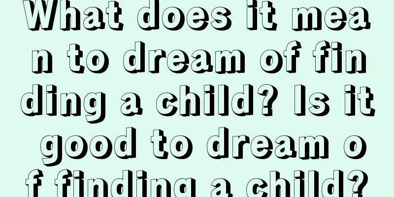 What does it mean to dream of finding a child? Is it good to dream of finding a child?