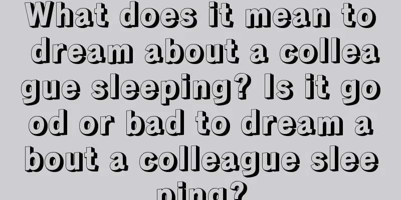 What does it mean to dream about a colleague sleeping? Is it good or bad to dream about a colleague sleeping?