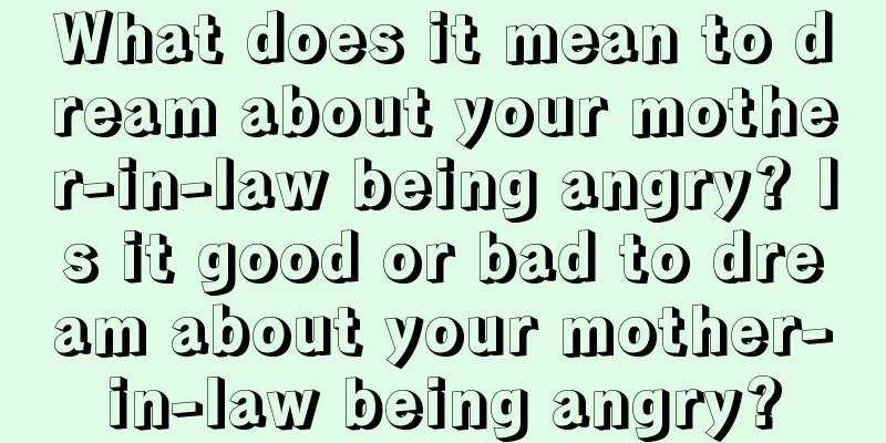 What does it mean to dream about your mother-in-law being angry? Is it good or bad to dream about your mother-in-law being angry?