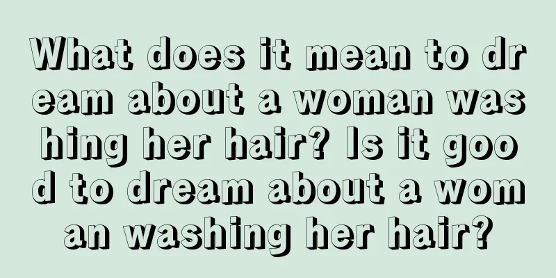 What does it mean to dream about a woman washing her hair? Is it good to dream about a woman washing her hair?