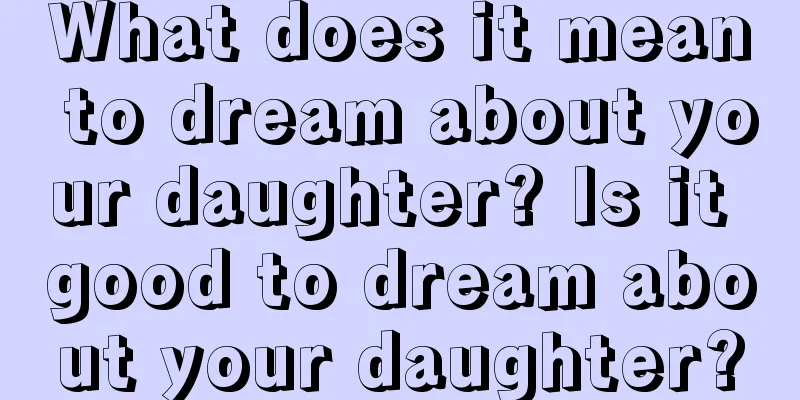 What does it mean to dream about your daughter? Is it good to dream about your daughter?