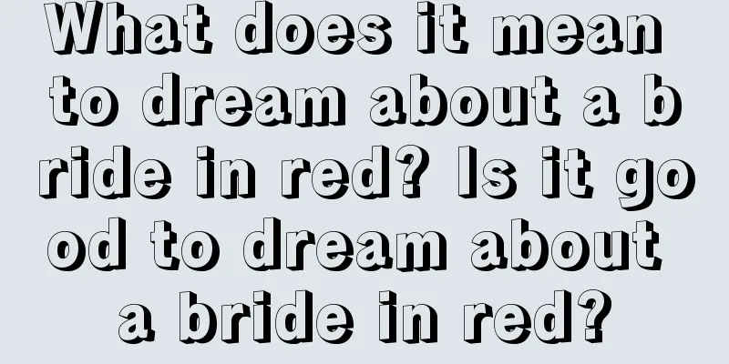 What does it mean to dream about a bride in red? Is it good to dream about a bride in red?