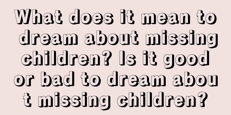 What does it mean to dream about missing children? Is it good or bad to dream about missing children?