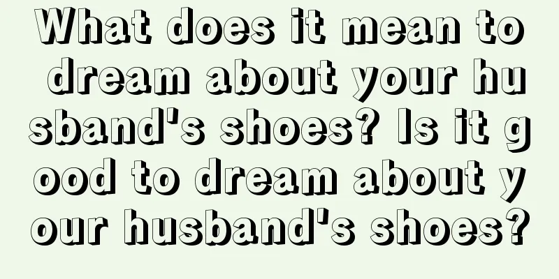 What does it mean to dream about your husband's shoes? Is it good to dream about your husband's shoes?