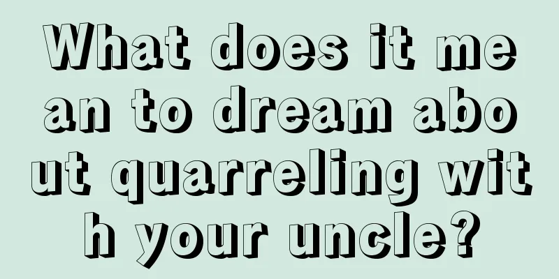 What does it mean to dream about quarreling with your uncle?