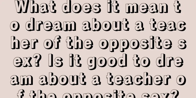 What does it mean to dream about a teacher of the opposite sex? Is it good to dream about a teacher of the opposite sex?