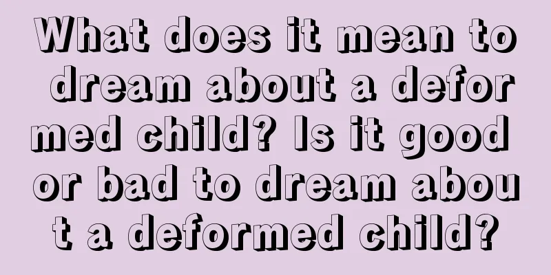 What does it mean to dream about a deformed child? Is it good or bad to dream about a deformed child?