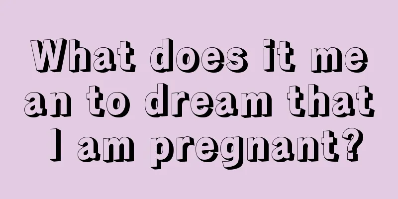 What does it mean to dream that I am pregnant?