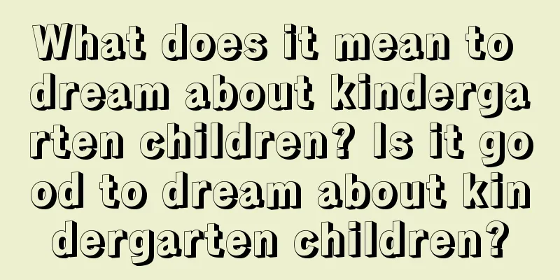 What does it mean to dream about kindergarten children? Is it good to dream about kindergarten children?