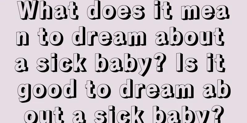 What does it mean to dream about a sick baby? Is it good to dream about a sick baby?