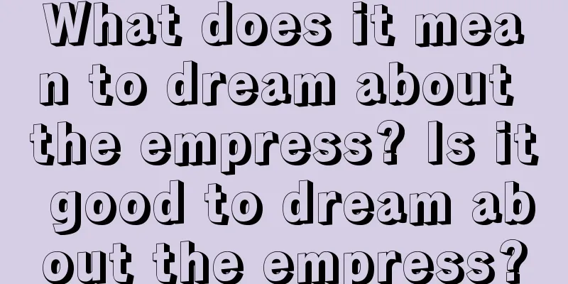 What does it mean to dream about the empress? Is it good to dream about the empress?