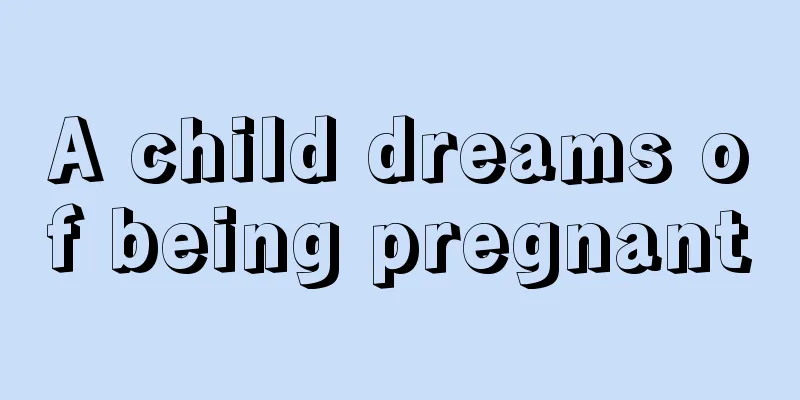 A child dreams of being pregnant