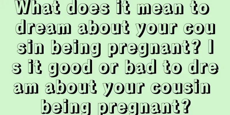 What does it mean to dream about your cousin being pregnant? Is it good or bad to dream about your cousin being pregnant?