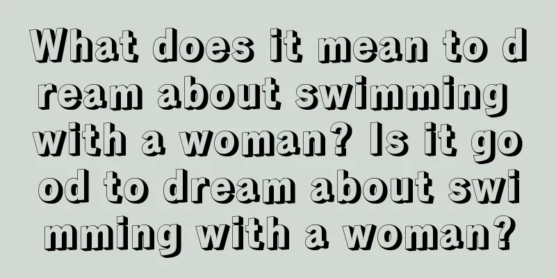 What does it mean to dream about swimming with a woman? Is it good to dream about swimming with a woman?