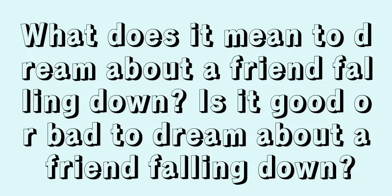 What does it mean to dream about a friend falling down? Is it good or bad to dream about a friend falling down?