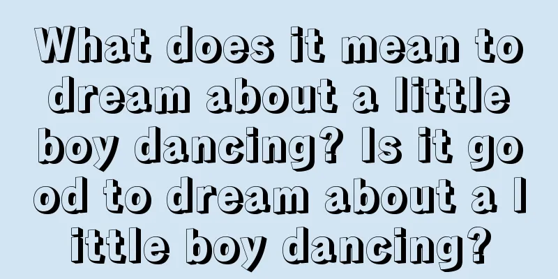 What does it mean to dream about a little boy dancing? Is it good to dream about a little boy dancing?