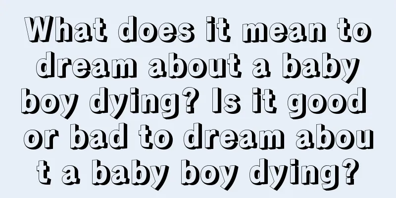 What does it mean to dream about a baby boy dying? Is it good or bad to dream about a baby boy dying?