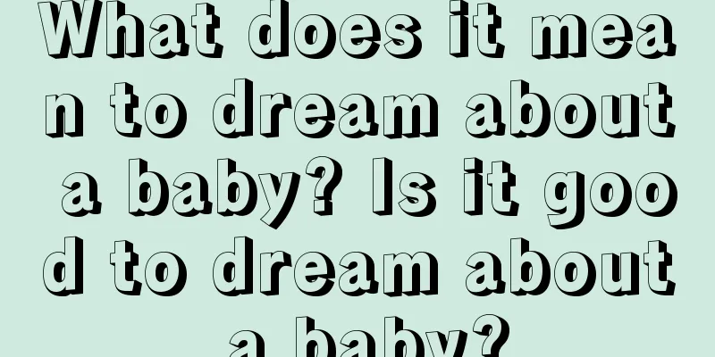 What does it mean to dream about a baby? Is it good to dream about a baby?