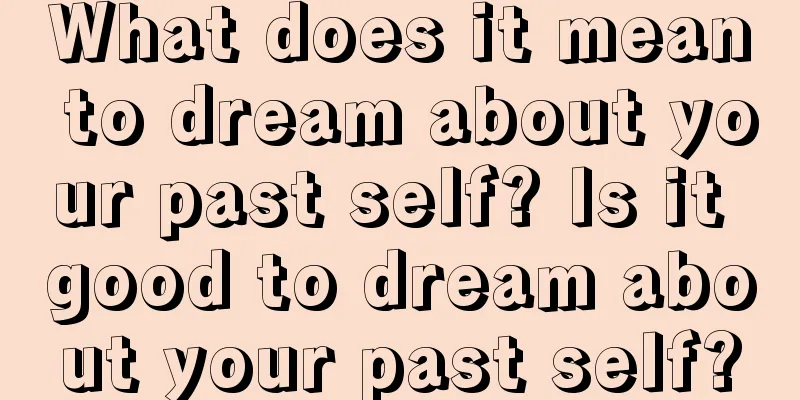 What does it mean to dream about your past self? Is it good to dream about your past self?