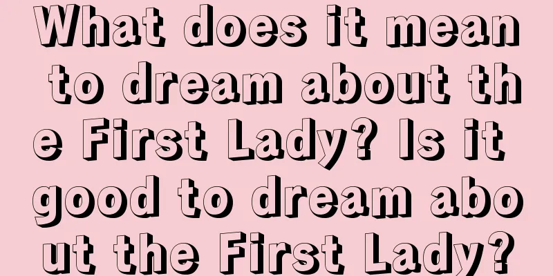 What does it mean to dream about the First Lady? Is it good to dream about the First Lady?